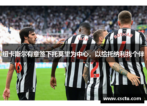 纽卡斯尔有意签下托莫里为中心，以给托纳利找个伴